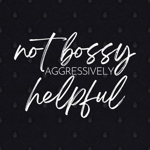 Not Bossy Aggressively Helpful. Funny Sarcastic Saying by That Cheeky Tee